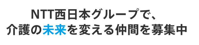 NTT西日本グループで、介護の未来を変える仲間を募集中